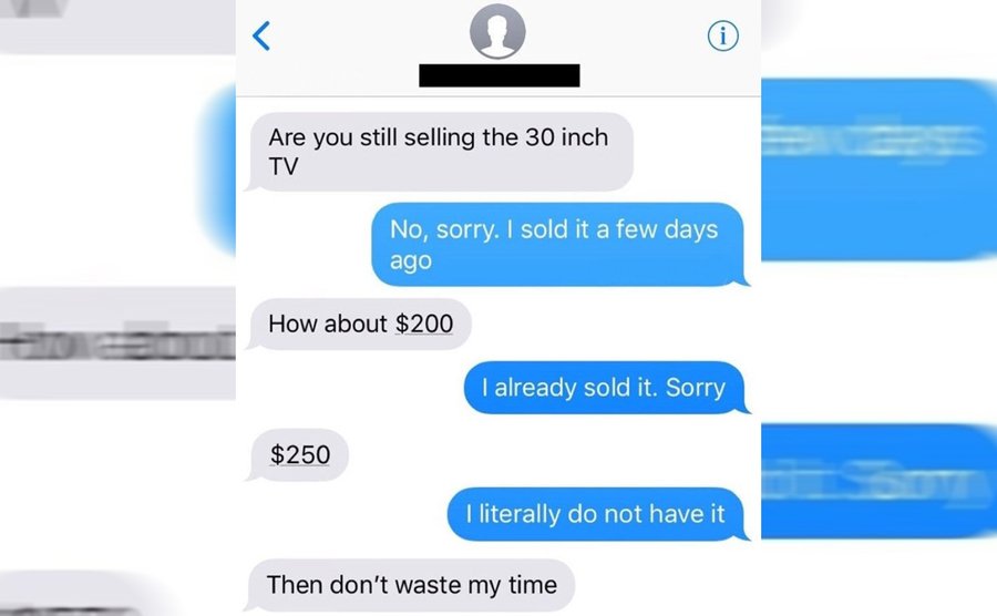 A conversation between a buyer and a seller where the buyer asks if he is still selling the TV, the seller responds that he already sold it, and the buyer keeps trying to negotiate and eventually tells the seller not to waste his time 